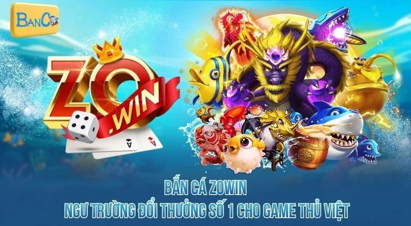 ban-ca-zowin-ngu-truong-doi-thuong-so-1-cho-game-thu-viet