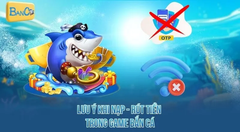 luu-y-khi-nap-rut-tien-trong-game-ban-ca