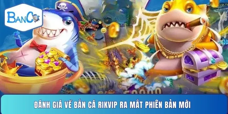 danh-gia-ve-ban-ca-rikvip-ra-mat-phien-ban-moi