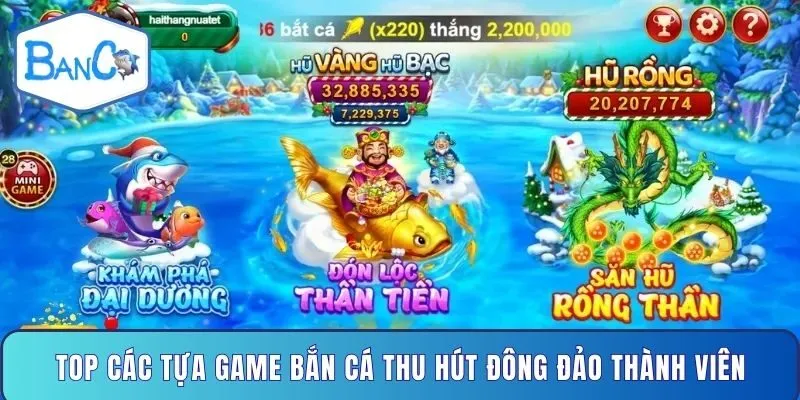 top-cac-tua-game-ban-ca-thu-hut-dong-dao-thanh-vien
