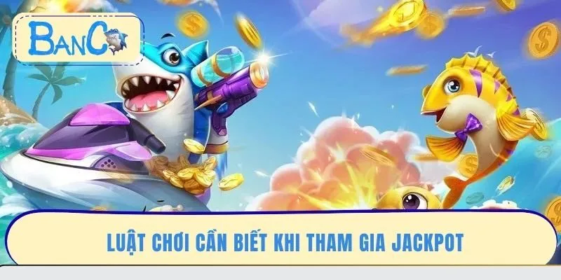 luat-choi-can-biet-khi-tham-gia-jackpot
